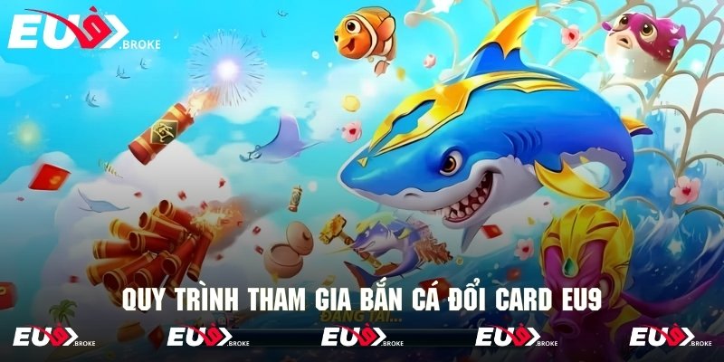 Quy trình tham gia săn cá đổi card siêu nhanh chóng và tiện lợi