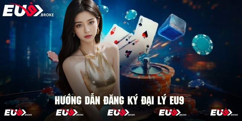 Quy trình đăng ký đại lý Eu9 cực kỳ nhanh chóng và dễ dàng