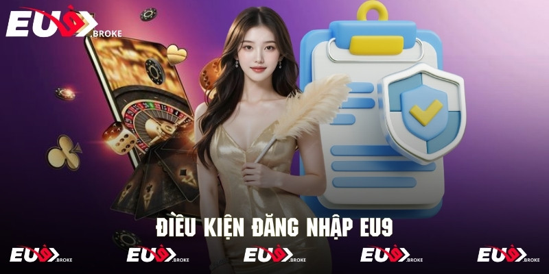 Vài điều kiện đăng nhập Eu9 cơ bản cần nắm rõ