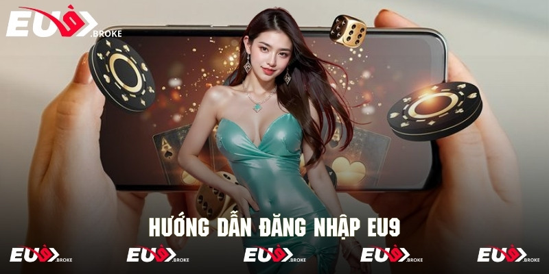 Quy trình đăng nhập Eu9 diễn ra thuận lợi với 4 bước tối ưu
